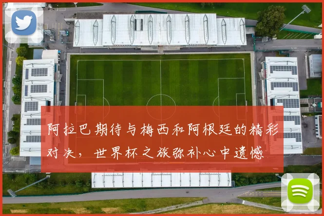 阿拉巴期待与梅西和阿根廷的精彩对决，世界杯之旅弥补心中遗憾