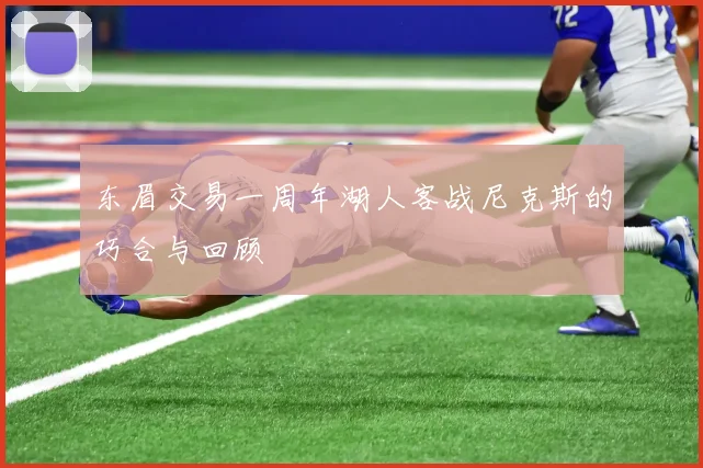 东眉交易一周年湖人客战尼克斯的巧合与回顾